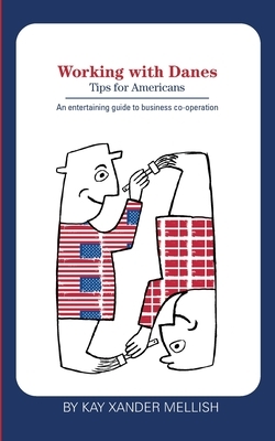 Working with Danes: Tips for Americans by Kay Xander Mellish