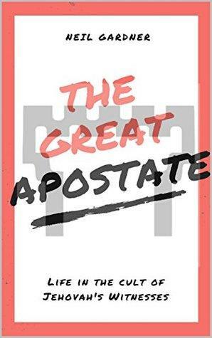 The Great Apostate: Life in the cult of Jehovah's Witnesses by Neil Gardner