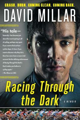 Racing Through the Dark: Crash, Burn, Coming Clean, Coming Back by David Millar