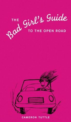 The Bad Girl's Guide to the Open Road by Cameron Tuttle, Susannah Bettag