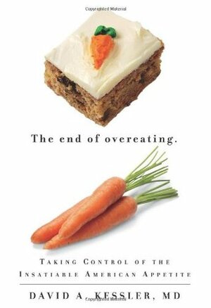 The End of Overeating: Taking Control of the Insatiable American Appetite by David A. Kessler