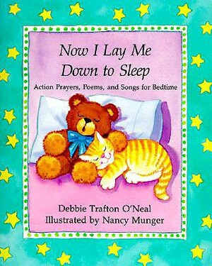 Now I Lay Me Down to Sleep: Actions, Prayers, Poems, and Songs for Bedtime by Debbie Trafton O'Neal