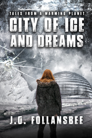 City of Ice and Dreams by J.G. Follansbee