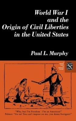 World War I and the Origin of Civil Liberties in the United States by Paul Murphy