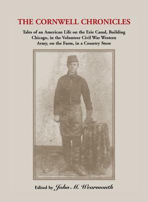Cornwell Chronicles: Tales of an American Life on the Erie Canal, Building Chicago, in the Volunteer Civil War Western Army, on the Farm, i by David Cornwell