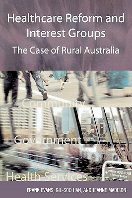 Healthcare Reform and Interest Groups: Catalysts and Barriers in Rural Australia by Frank Evans