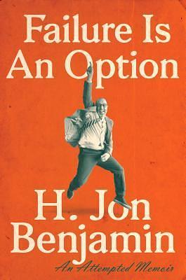 Failure Is An Option: An Attempted Memoir by H. Jon Benjamin, H. Jon Benjamin