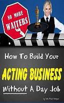 No More Waiters: How to Build Your Acting Business WITHOUT a Day Job! by John Rodriguez