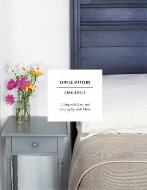 Simple Matters: Living with Less and Ending Up with More by Erin Boyle