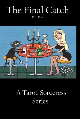 The Final Catch: Book 1 of The Tarot Sorceress Series by R. E. Rose, Rhea Rose
