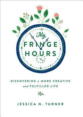 My Fringe Hours: Discovering a More Creative and Fulfilled Life by Jessica N. Turner