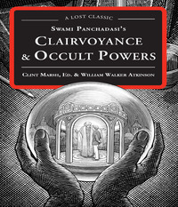 Swami Panchadasi's Clairvoyance & Occult Powers by William Walker Atkinson, Clint Marsh
