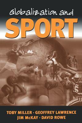 Globalization and Sport: Playing the World by Jim McKay, Geoffrey A. Lawrence, Toby Miller