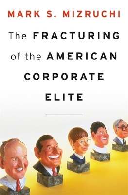 The Fracturing of the American Corporate Elite by Mark S. Mizruchi