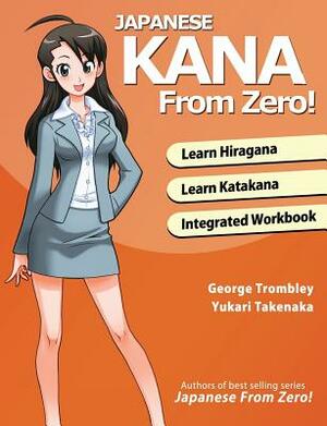 Japanese Kana From Zero!: Proven Methods to Learn Japanese Hiragana and Katakana with Integrated Workbook and Answer Key by Yukari Takenaka, George Trombley