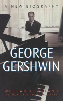 George Gershwin: A New Biography by William G. Hyland