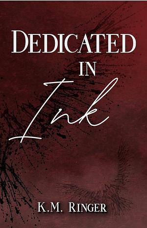 Dedicated in Ink by K.M. Ringer