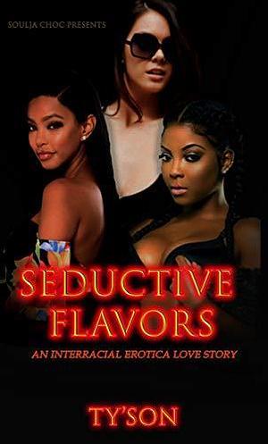 Seductive Flavors : An Interracial Erotica Love Story by TY'SON, TY'SON