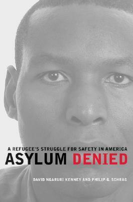 Asylum Denied: A Refugee's Struggle for Safety in America by David Ngaruri Kenney, Philip G. Schrag