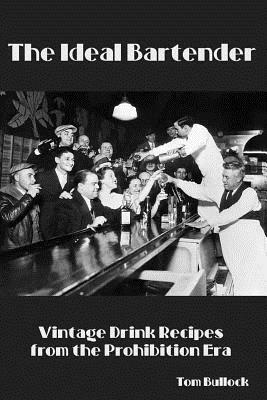 The Ideal Bartender: Vintage Drink Recipes from the Prohibition Era by Tom Bullock