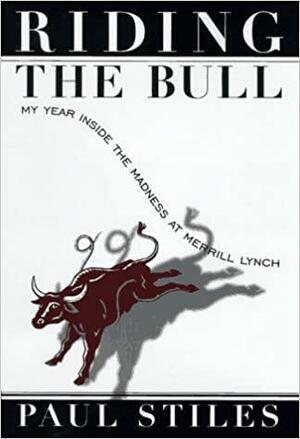 Riding the Bull:: My Year in the Madness at Merrill Lynch by Paul Stiles