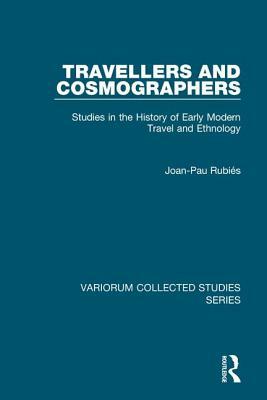 Travellers and Cosmographers: Studies in the History of Early Modern Travel and Ethnology by Joan-Pau Rubiés