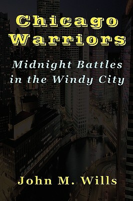 Chicago Warriors Midnight Battles in the Windy City by John M. Wills
