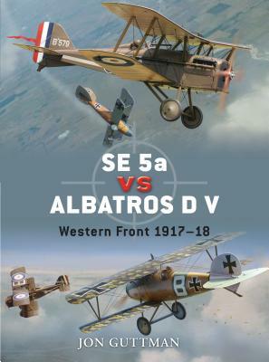 Se 5a Vs Albatros D V: Western Front 1917-18 by Jon Guttman