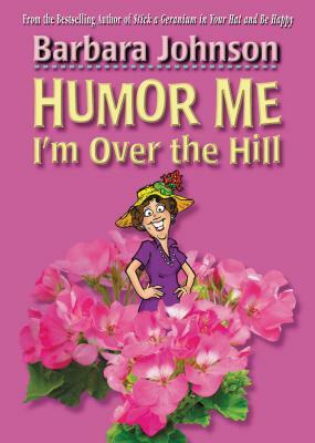 Humor Me, I'm Over the Hill by Barbara Johnson