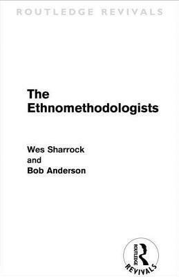 The Ethnomethodologists by Wes W. Sharrock, R.J. Anderson