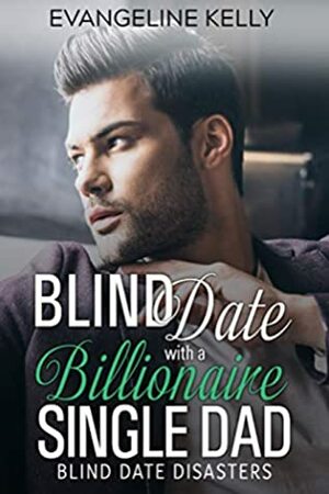 Blind Date with a Billionaire Single Dad by Evangeline Kelly