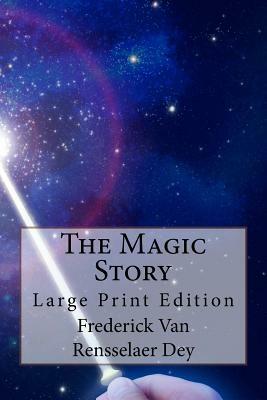 The Magic Story: Large Print Edition by Frederick Van Rensselaer Dey