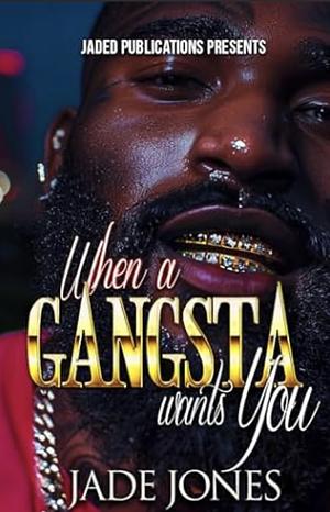 When a Gangsta Wants You by Jade Jones, Jade Jones