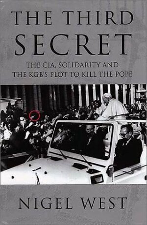 The Third Secret: The CIA, Solidarity & the KGB's Plot to Kill the Pope by Nigel West