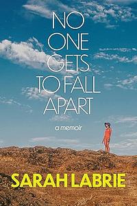 No One Gets to Fall Apart: A Memoir by Sarah Labrie