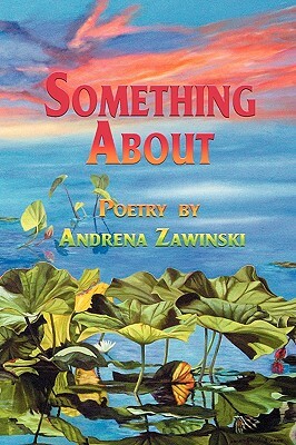 Something about by Andrena Zawinski