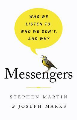 Messengers: Who We Listen To, Who We Don't, and Why by Joseph Marks, Stephen Martin