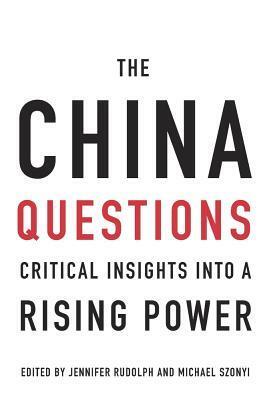 The China Questions: Critical Insights Into a Rising Power by Michael Szonyi, Jennifer Rudolph