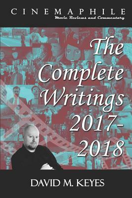 Cinemaphile - The Complete Writings 2017-2018 by David Keyes