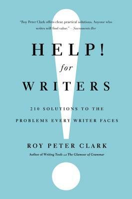 Help! for Writers: 210 Solutions to the Problems Every Writer Faces by Roy Peter Clark