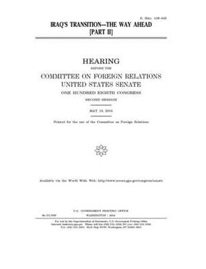 Iraq's transition: the way ahead by Committee on Foreign Relations (senate), United States Congress, United States Senate