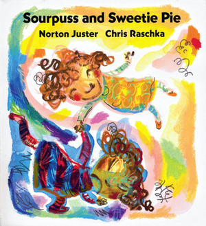 Sourpuss and Sweetie Pie by Norton Juster, Chris Raschka