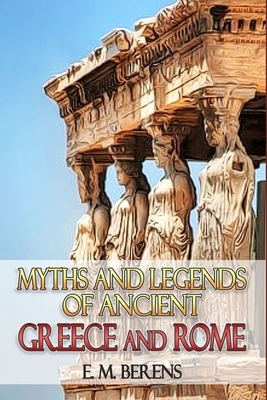 Myths and Legends of Ancient Greece and Rome: With Classic Illustrations by E. M. Berens