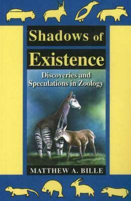 Shadows Of Existence: Discoveries And Speculations In Zoology by Matthew A. Bille