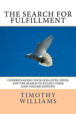 The Search for Fulfillment: Understanding your God given needs and the search to fulfill them by Timothy Williams