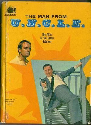 The Man From U.N.C.L.E. : The Affair of the Gentle Saboteur by Brandon Keith