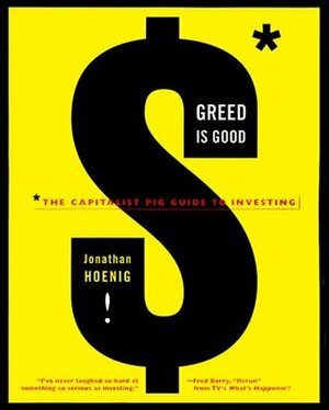 Greed Is Good: The Capitalist Pig Guide to Investing by Jonathan Hoenig