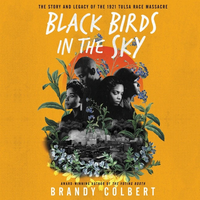 Black Birds in the Sky: The Story and Legacy of the 1921 Tulsa Race Massacre by Brandy Colbert