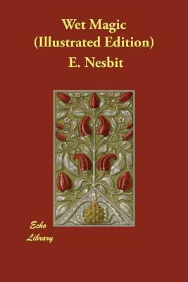 Wet Magic (Illustrated Edition) by E. Nesbit