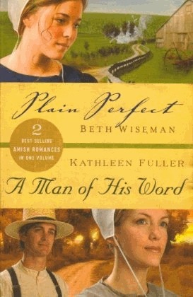 Plain Perfect / A Man of His Word by Kathleen Fuller, Beth Wiseman